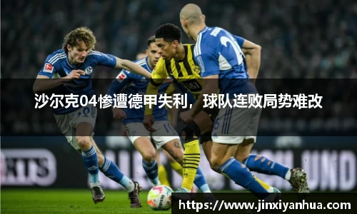 沙尔克04惨遭德甲失利，球队连败局势难改