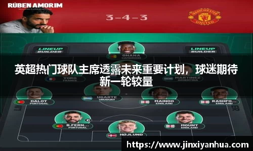 英超热门球队主席透露未来重要计划，球迷期待新一轮较量
