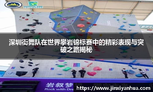 深圳街舞队在世界攀岩锦标赛中的精彩表现与突破之路揭秘