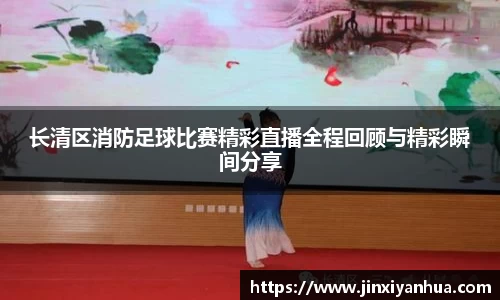 长清区消防足球比赛精彩直播全程回顾与精彩瞬间分享
